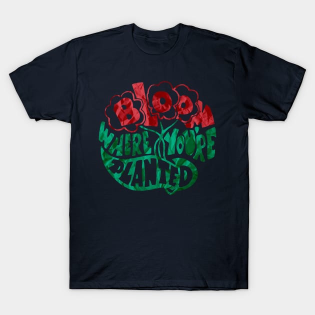 Bloom Where You Are Planted T-Shirt by Wormunism